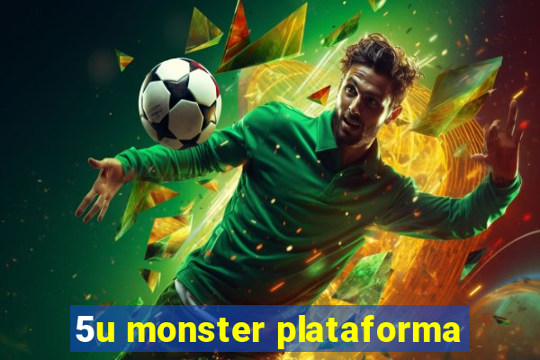 5u monster plataforma